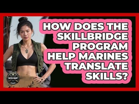 How Does The SkillBridge Program Help Marines Translate Skills? - Battle Ready Force