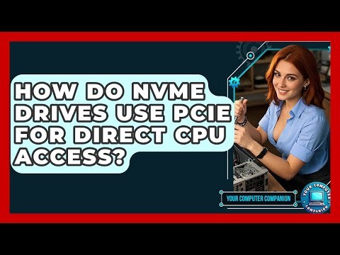 How Do NVMe Drives Use PCIe For Direct CPU Access? - Your Computer Companion