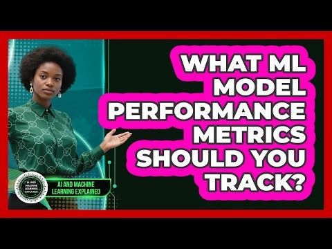 What ML Model Performance Metrics Should You Track? - AI and Machine Learning Explained