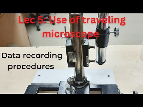 Lec 5: Use of traveling microscope and data recording procedures