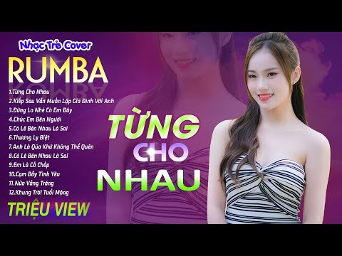 TỪNG CHO NHAU - LK Nhạc Trẻ Rumba 8x 9x Hót TikTok - ALBUM RUMBA XUẤT SẮC NHẤT , Toàn Bài Mới Nhất