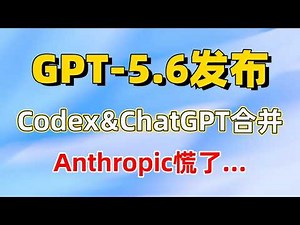 GPT-5.6 发布、Codex&ChatGPT合并，这次Anthropic真的慌了…