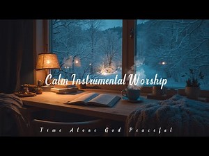 Time Alone With God | Instrumental Worship Music for Peaceful Bible Reading