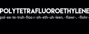 How to Pronounce "polytetrafluoroethylene"