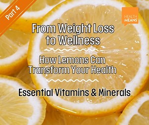  Essential Vitamins & Minerals Lemons are a rich source of...
