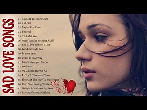 Sad Songs Make You Cry - Broken Heart Sad Songs - Best English Sad Songs Ever