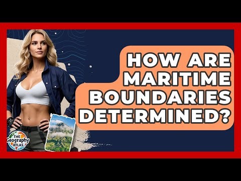 How Are Maritime Boundaries Determined? - The Geography Atlas