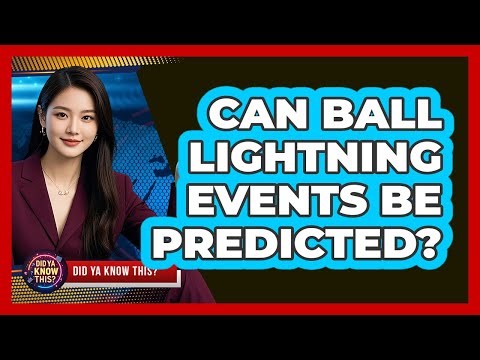 Can Ball Lightning Events Be Predicted? - Did Ya Know This