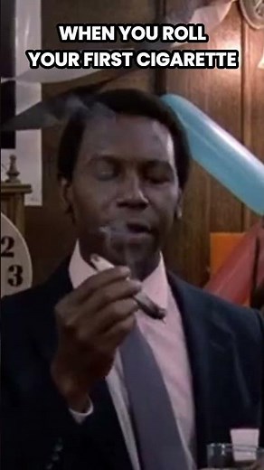 When you Roll your first Cigarette