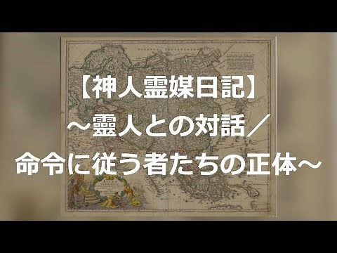 【神人霊媒日記】～靈人との対話／命令に従う者たちの正体～