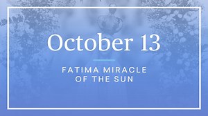 October 13 — Fatima Miracle of the Sun - Formed