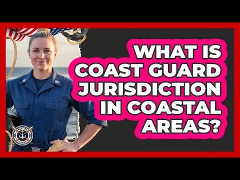 What Is Coast Guard Jurisdiction In Coastal Areas?