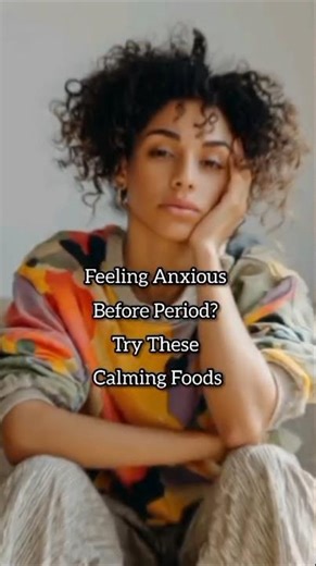 Feeling Anxious Before Periods? Eat These 5 Calming Foods
