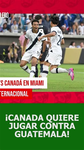 CANADA VS GUATEMALA AMISTOSO EN MIAMI Y MÁS
