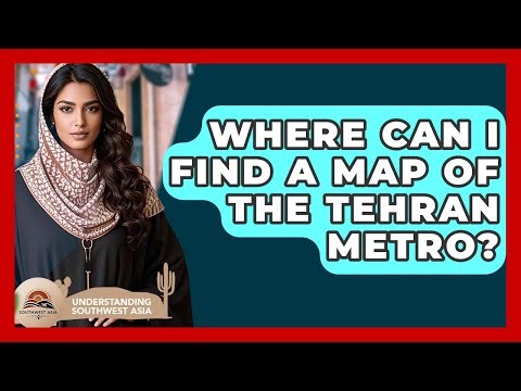 Where Can I Find A Map Of The Tehran Metro? - Understanding Southwest Asia