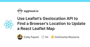 Use Leaflet's Geolocation API to Find a Browser's Location to Update a React Leaflet Map
