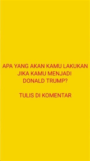 APA YANG KAMU LAKUKAN JIKA MENJADI DONALD TRUMP?