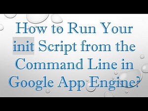 How to Run Your init Script from the Command Line in Google App Engine?