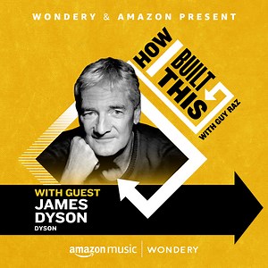 How I Built This Podcast with Guy Raz: E81: Dyson: James Dyson