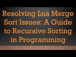 Resolving Lua Merge Sort Issues: A Guide to Recursive Sorting in Programming