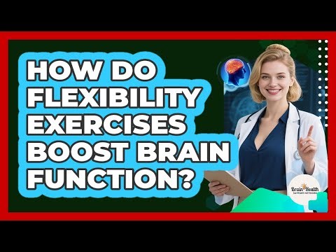 How Do Flexibility Exercises Boost Brain Function?