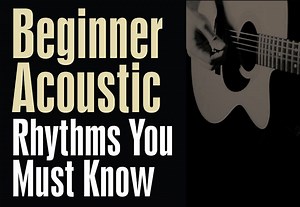5 Acoustic Rhythms Every Beginner Guitar Player Should Learn
