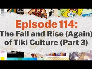 Episode 114: The Fall and Rise (Again) of Tiki Culture