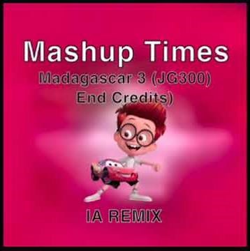 Madagascar 3 (JG300) End Credits (Mashup Times) Remixed Versions (IA REMIX)