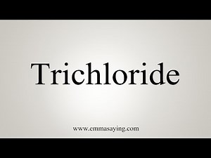 How To Say Trichloride
