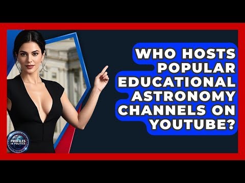 Who Hosts Popular Educational Astronomy Channels on YouTube? - Profiles in Politics
