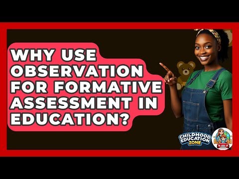 Why Use Observation For Formative Assessment In Education? - Childhood Education Zone