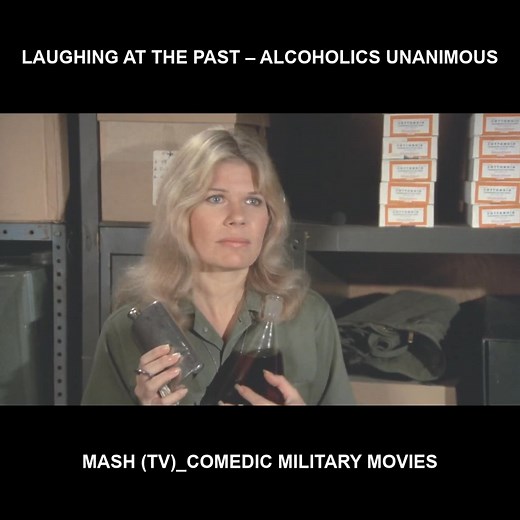 Laughing at the past – Alcoholics Unanimous - Mash (TV)_Comedic military movies | Mash 4077 Fans