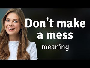 Understanding the Phrase "Don't Make a Mess" – English Idioms Made Easy