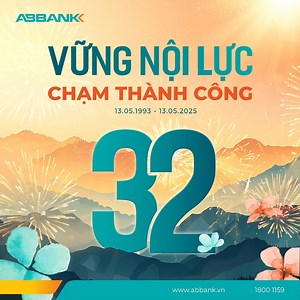 🎉 CHÚC MỪNG SINH NHẬT ABBANK - 32 NĂM VỮNG VÀNG CỐNG HIẾN 🎉 13.05.1993 - 13.05.2025 💖32 năm không chỉ là cột mốc, mà còn là hành trình vững vàng phát triển và cống hiến của ABBANK cùng những người đồng hành tuyệt vời: quý cổ đông, quý đối tác và đội ngũ CBNV và đặc biệt là hàng triệu khách hàng thân thương trên khắp cả nước! 💖ABBANK biết ơn và trân quý vì những tin yêu, sẻ chia và đồng hành ấy đã giúp ABBANK "vững tâm" khi thị trường biến động, "vững chí" khi thử thách kéo đến,"vững lòng" kh