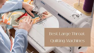 Large Throat Sewing Machines for Quilting | Top 5 of 2024
