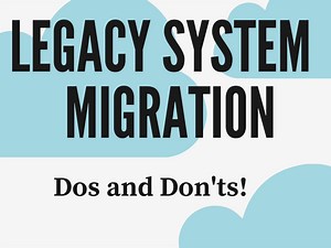 Legacy System Migration Do's and Don'ts