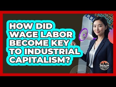 How Did Wage Labor Become Key To Industrial Capitalism?