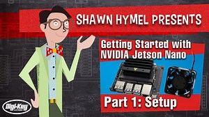 Getting Started with NVIDIA Jetson Nano Part 1: Setup – Maker.io Tutorial | DigiKey