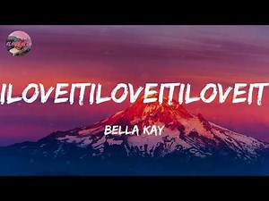 Bella Kay - iloveitiloveitiloveit (Lyrics)