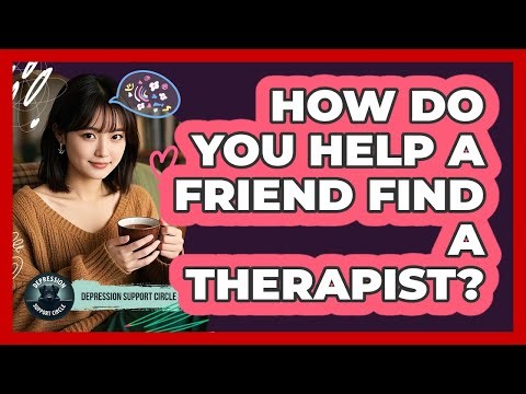 How Do You Help A Friend Find A Therapist?