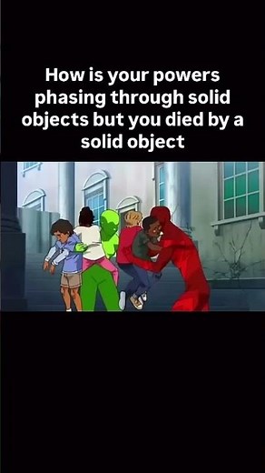 How is your powers phasing through solid objects but you died by a solid object