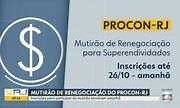 Procon-RJ faz inscrições para mutirão de renegociação de superendividados