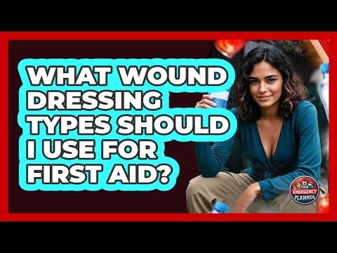 What Wound Dressing Types Should I Use For First Aid? - Your Emergency Planner