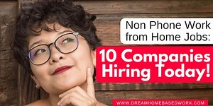 Non Phone Work from Home Jobs: 10 Companies Hiring Today! - Dream Home Based Work