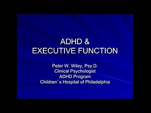 Executive Functioning and ADHD: Presention by Peter Wiley, Psy.D