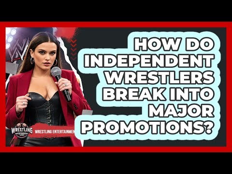 How Do Independent Wrestlers Break Into Major Promotions? - Wrestling Entertainment News