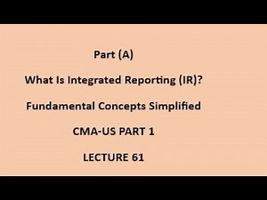 Part A) Integrated Reporting (IR) Explained | Key Concepts & Fundamentals | CMA (US)-PART 1 Lec 61