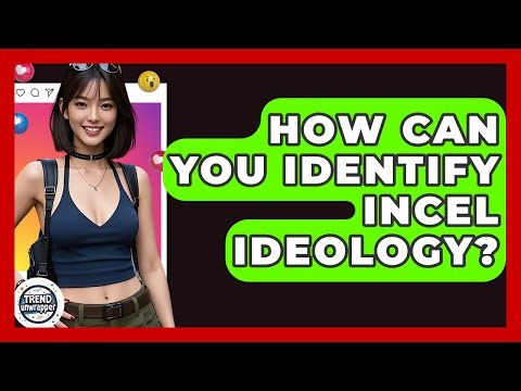 How Can You Identify Incel Ideology? - Trend Unwrapper