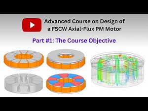 Advanced Course on Design of a FSCW Axial-Flux PM Motor: The Course Objective (Part 1)