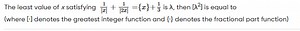 The least value of x satisfying [x]1​ [2x]1​={x} 31​ is λ, then... | Filo